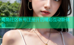 海角社区帐号注册开启精彩互动新体验