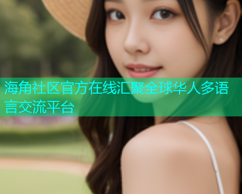 海角社区官方在线汇聚全球华人多语言交流平台  第1张
